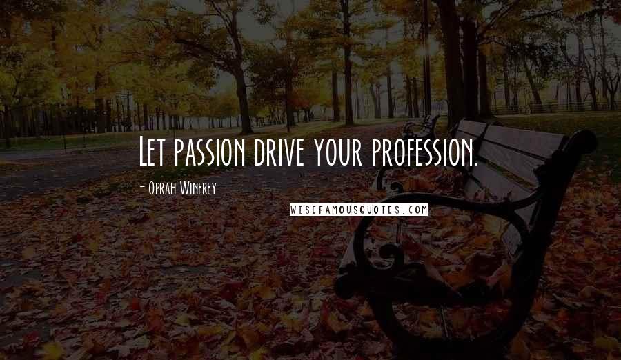 Oprah Winfrey Quotes: Let passion drive your profession.