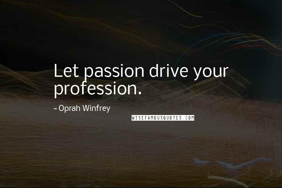 Oprah Winfrey Quotes: Let passion drive your profession.