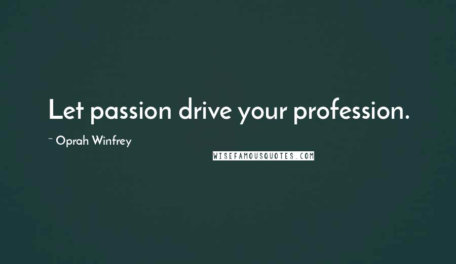 Oprah Winfrey Quotes: Let passion drive your profession.