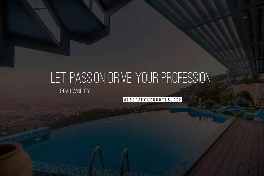 Oprah Winfrey Quotes: Let passion drive your profession.