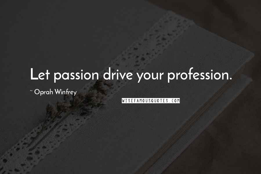 Oprah Winfrey Quotes: Let passion drive your profession.