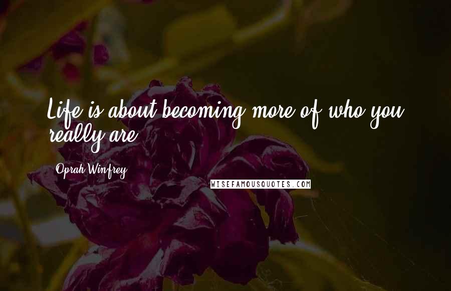 Oprah Winfrey Quotes: Life is about becoming more of who you really are ...