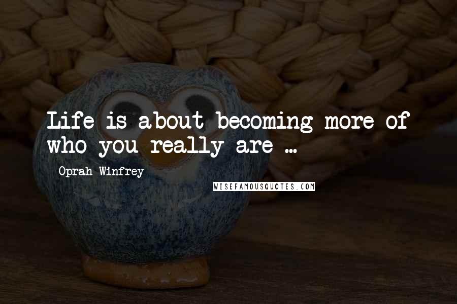 Oprah Winfrey Quotes: Life is about becoming more of who you really are ...