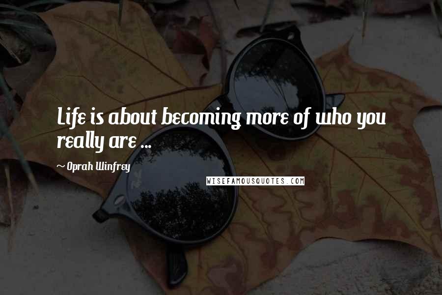 Oprah Winfrey Quotes: Life is about becoming more of who you really are ...