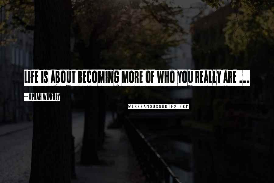 Oprah Winfrey Quotes: Life is about becoming more of who you really are ...