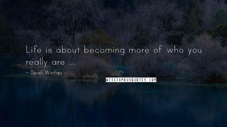 Oprah Winfrey Quotes: Life is about becoming more of who you really are ...