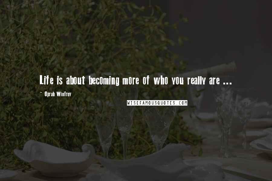 Oprah Winfrey Quotes: Life is about becoming more of who you really are ...