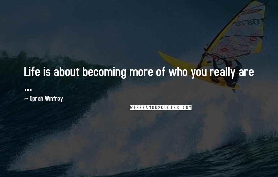 Oprah Winfrey Quotes: Life is about becoming more of who you really are ...