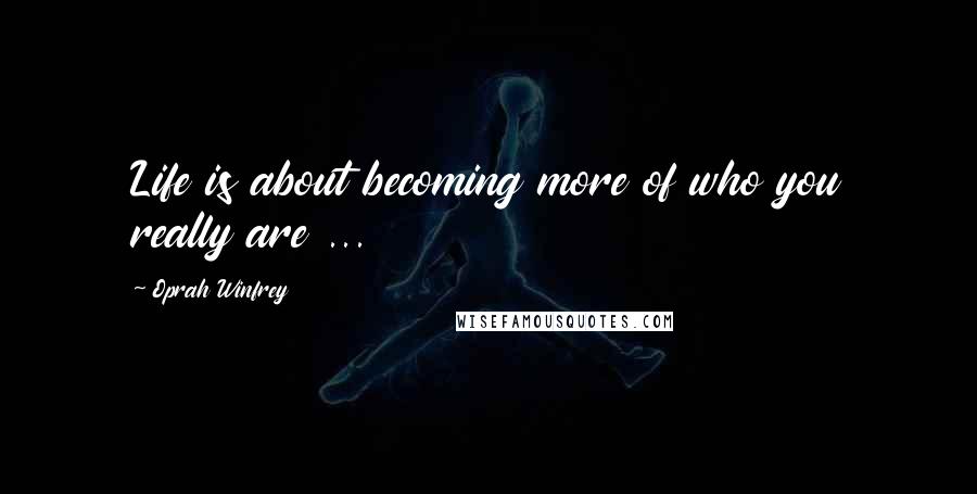 Oprah Winfrey Quotes: Life is about becoming more of who you really are ...