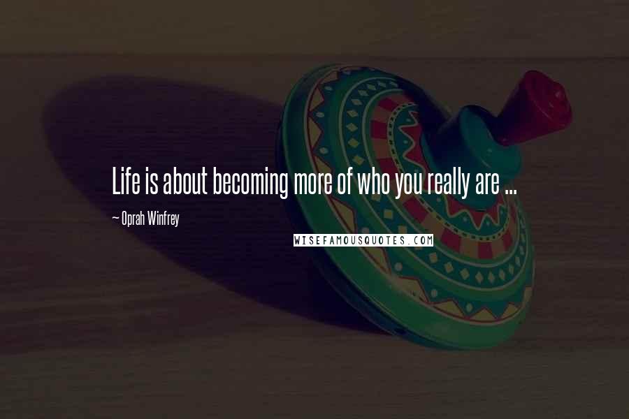 Oprah Winfrey Quotes: Life is about becoming more of who you really are ...