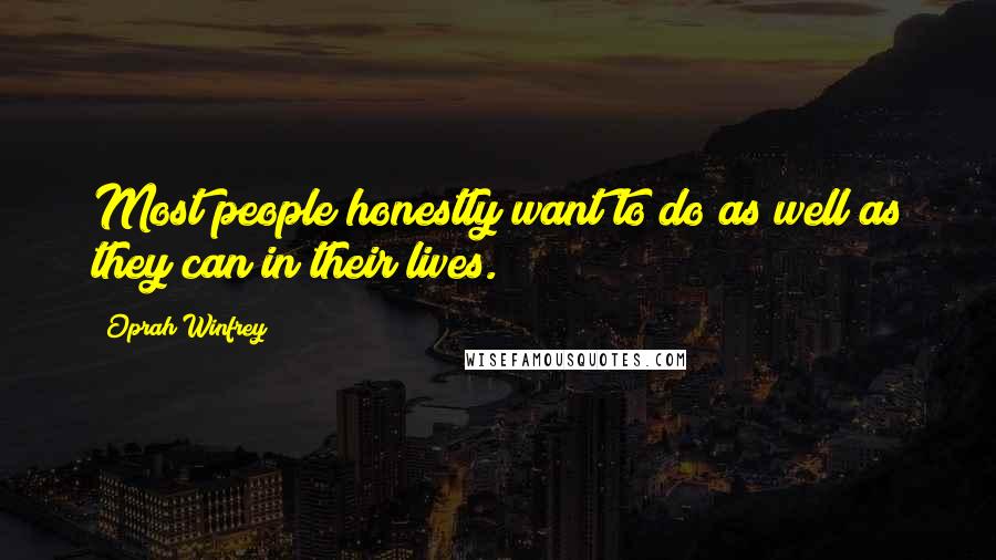 Oprah Winfrey Quotes: Most people honestly want to do as well as they can in their lives.