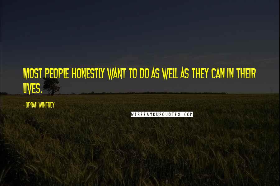 Oprah Winfrey Quotes: Most people honestly want to do as well as they can in their lives.