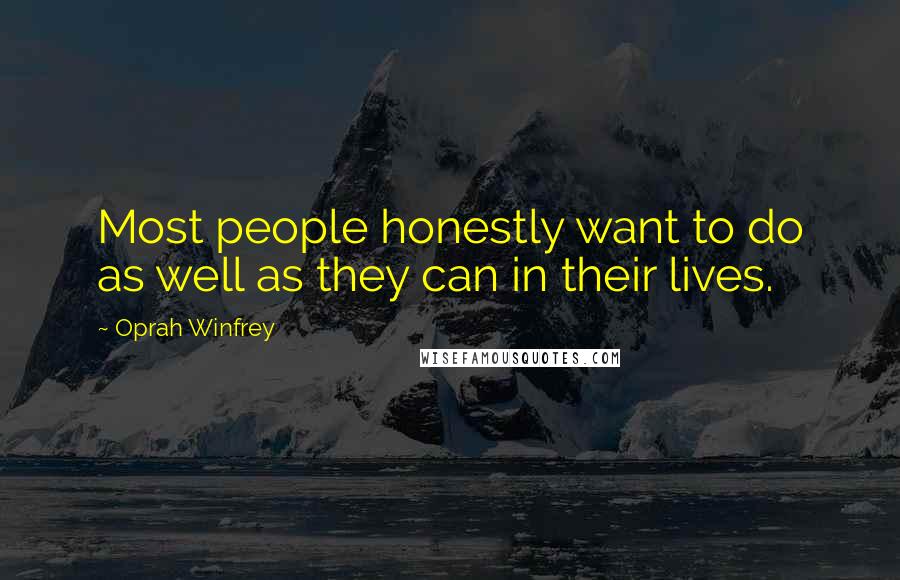 Oprah Winfrey Quotes: Most people honestly want to do as well as they can in their lives.