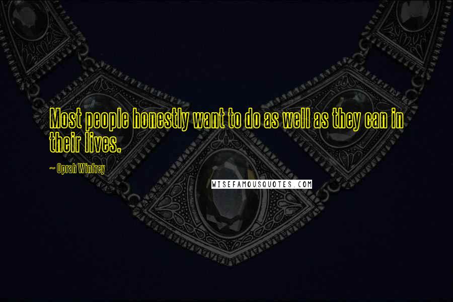 Oprah Winfrey Quotes: Most people honestly want to do as well as they can in their lives.