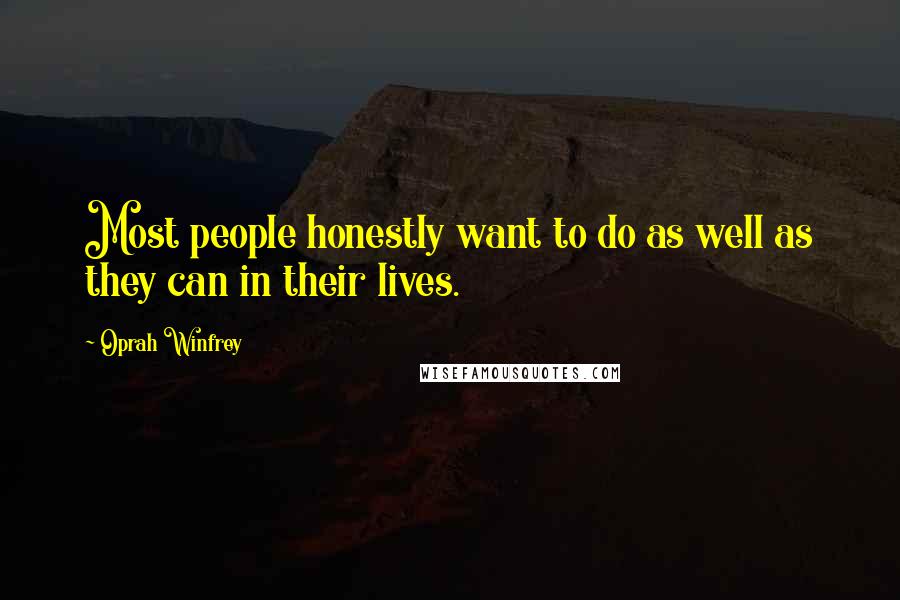 Oprah Winfrey Quotes: Most people honestly want to do as well as they can in their lives.