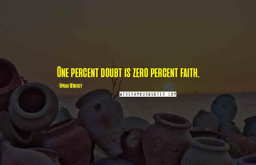 Oprah Winfrey Quotes: One percent doubt is zero percent faith.