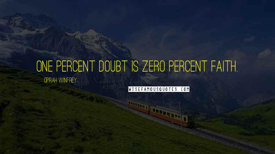 Oprah Winfrey Quotes: One percent doubt is zero percent faith.