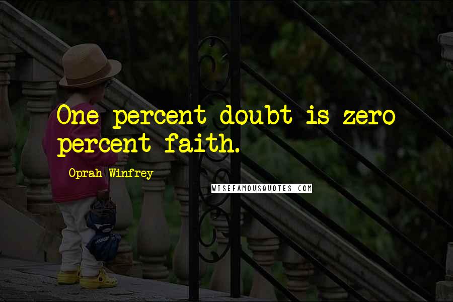 Oprah Winfrey Quotes: One percent doubt is zero percent faith.