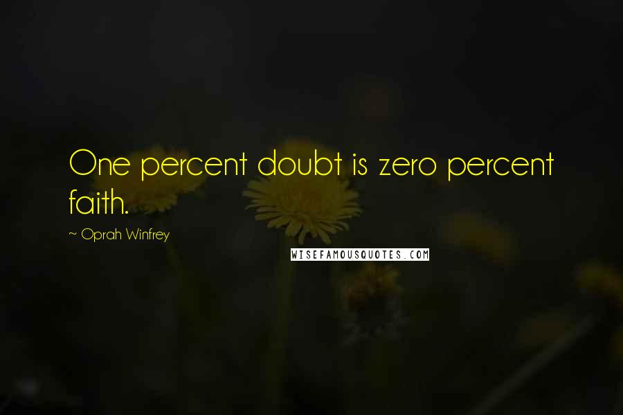 Oprah Winfrey Quotes: One percent doubt is zero percent faith.