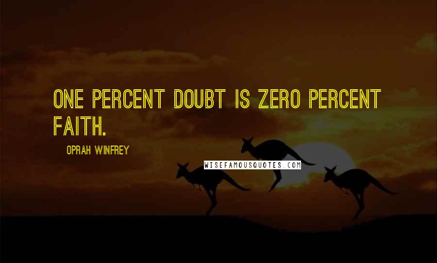 Oprah Winfrey Quotes: One percent doubt is zero percent faith.