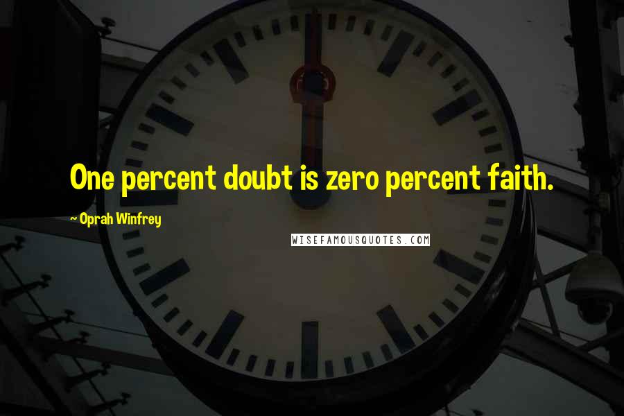 Oprah Winfrey Quotes: One percent doubt is zero percent faith.