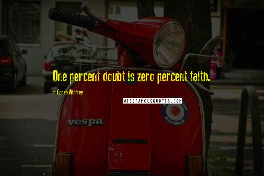 Oprah Winfrey Quotes: One percent doubt is zero percent faith.