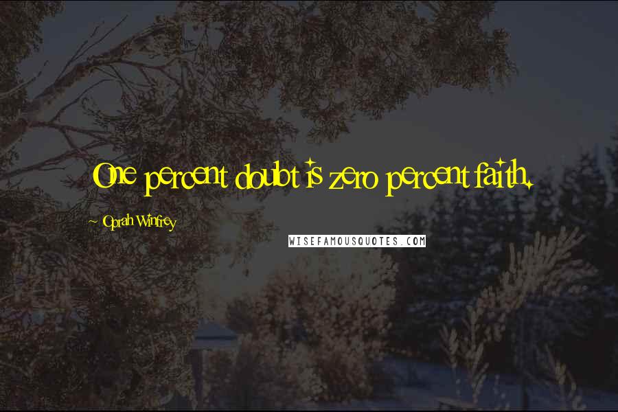 Oprah Winfrey Quotes: One percent doubt is zero percent faith.