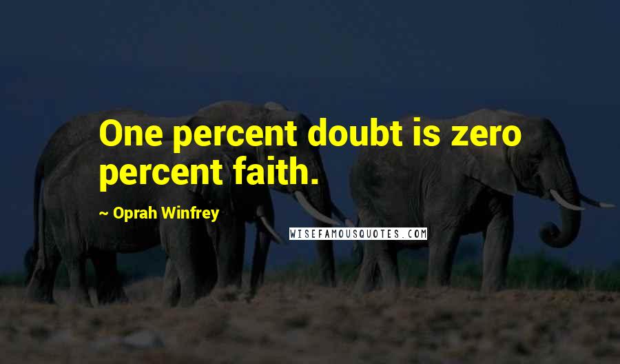 Oprah Winfrey Quotes: One percent doubt is zero percent faith.