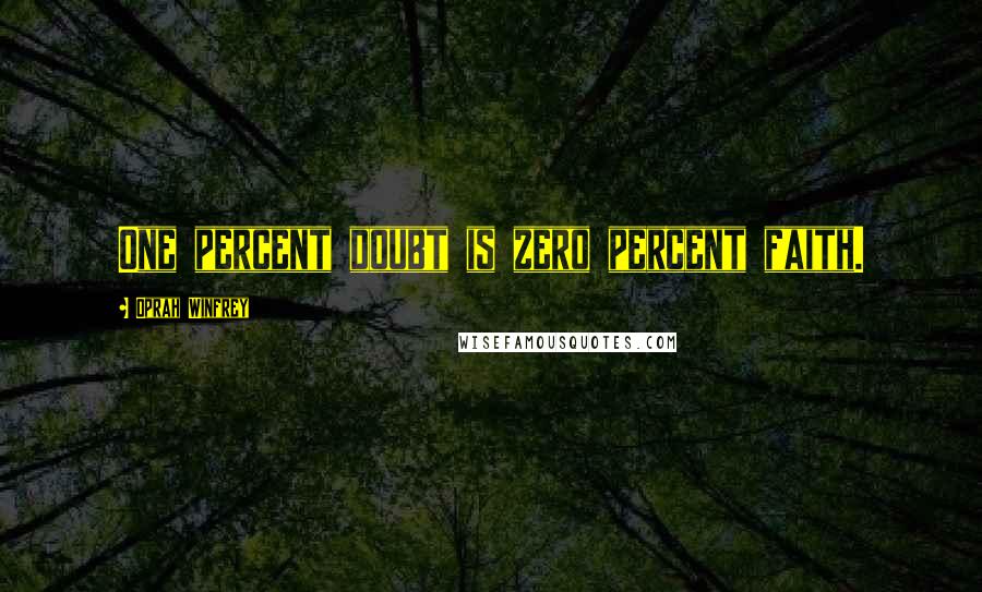 Oprah Winfrey Quotes: One percent doubt is zero percent faith.