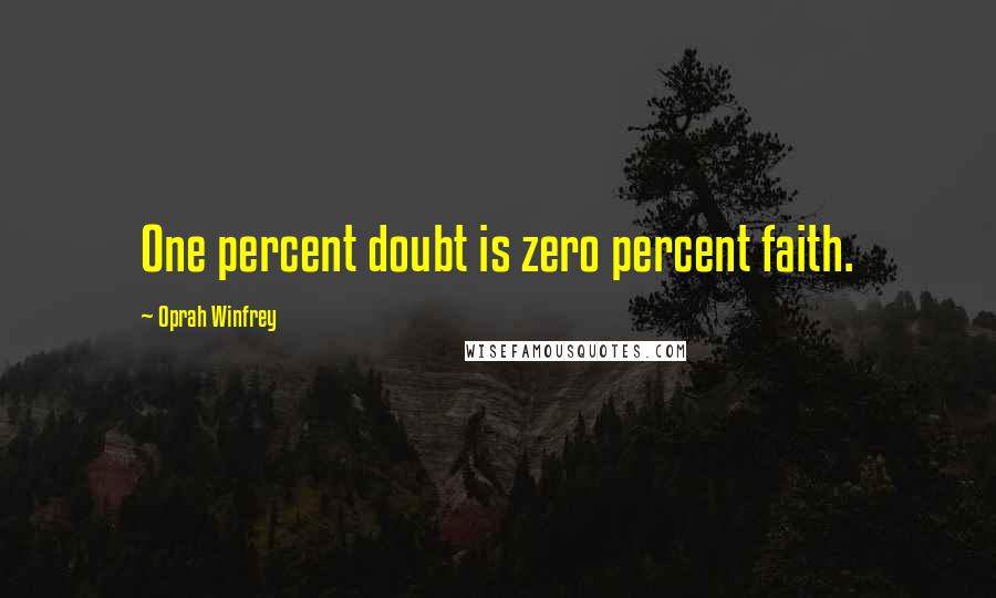 Oprah Winfrey Quotes: One percent doubt is zero percent faith.