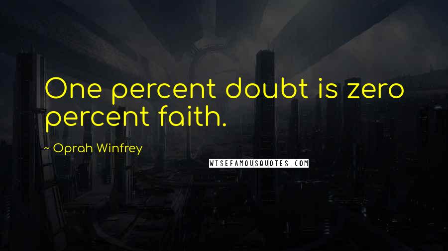 Oprah Winfrey Quotes: One percent doubt is zero percent faith.