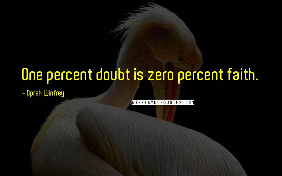 Oprah Winfrey Quotes: One percent doubt is zero percent faith.