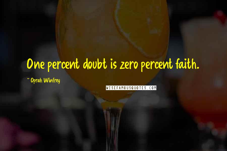 Oprah Winfrey Quotes: One percent doubt is zero percent faith.