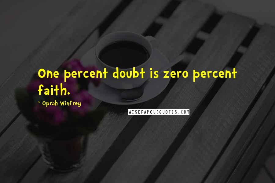 Oprah Winfrey Quotes: One percent doubt is zero percent faith.