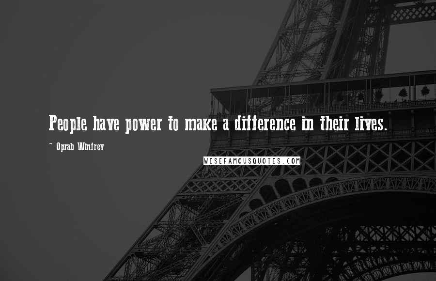 Oprah Winfrey Quotes: People have power to make a difference in their lives.