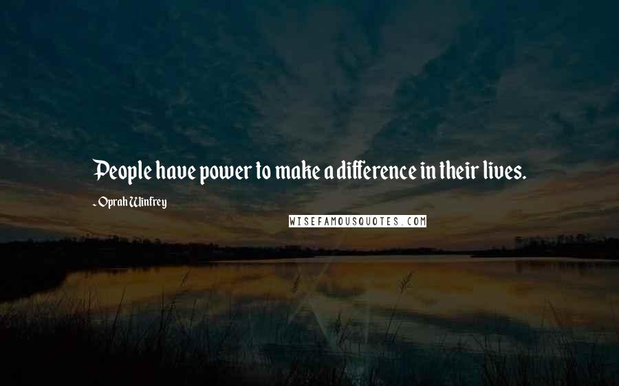 Oprah Winfrey Quotes: People have power to make a difference in their lives.