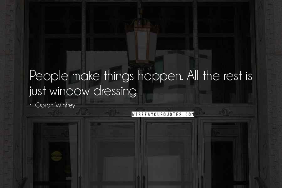 Oprah Winfrey Quotes: People make things happen. All the rest is just window dressing