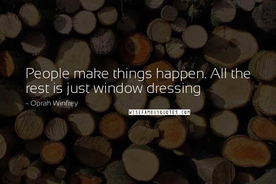 Oprah Winfrey Quotes: People make things happen. All the rest is just window dressing