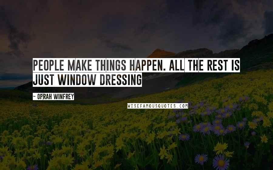 Oprah Winfrey Quotes: People make things happen. All the rest is just window dressing