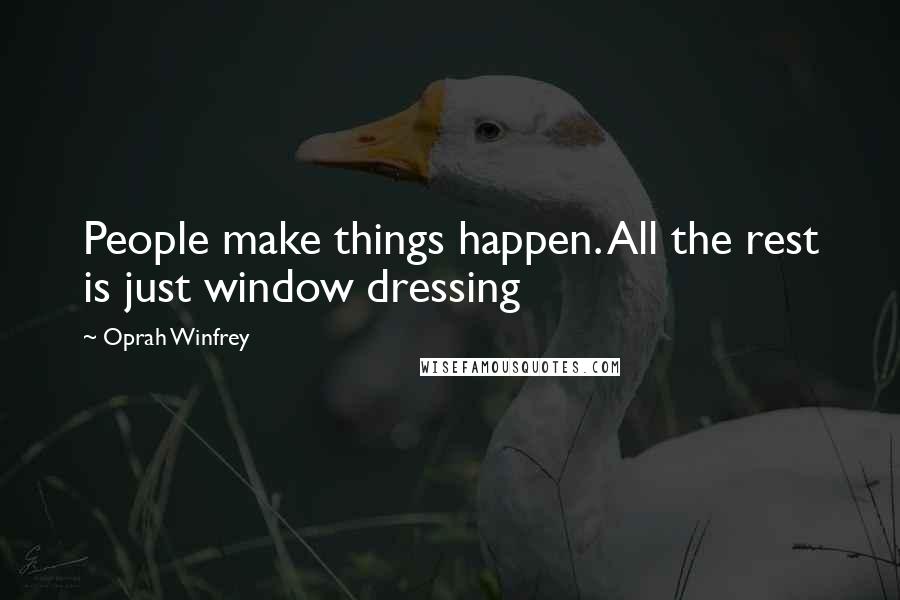 Oprah Winfrey Quotes: People make things happen. All the rest is just window dressing