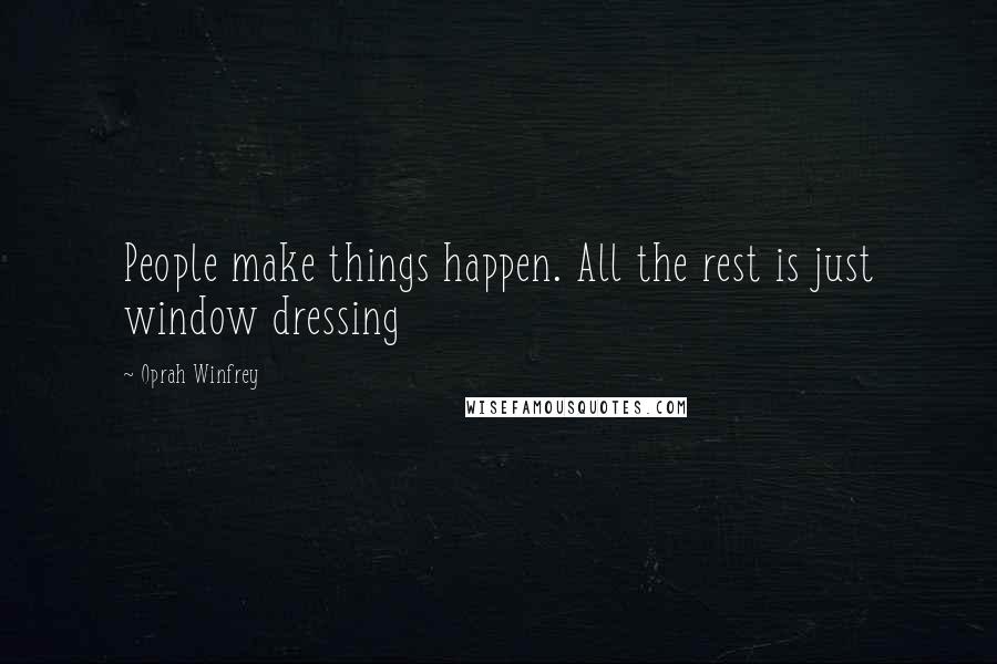 Oprah Winfrey Quotes: People make things happen. All the rest is just window dressing