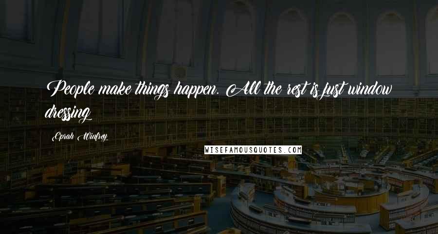 Oprah Winfrey Quotes: People make things happen. All the rest is just window dressing