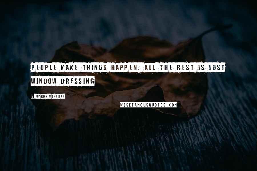 Oprah Winfrey Quotes: People make things happen. All the rest is just window dressing