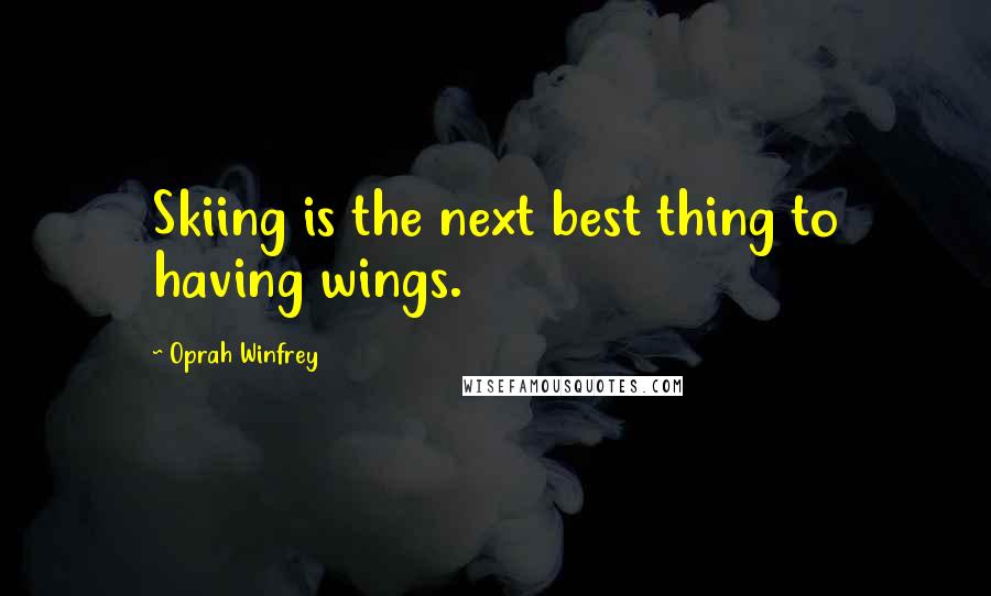 Oprah Winfrey Quotes: Skiing is the next best thing to having wings.