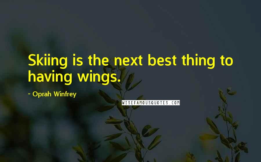 Oprah Winfrey Quotes: Skiing is the next best thing to having wings.