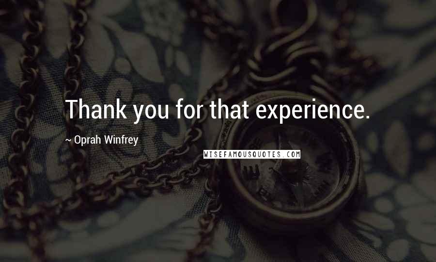 Oprah Winfrey Quotes: Thank you for that experience.