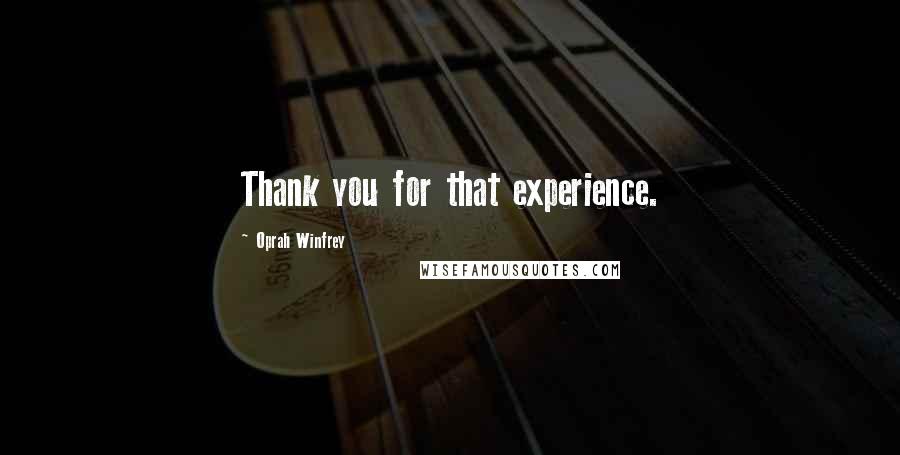 Oprah Winfrey Quotes: Thank you for that experience.