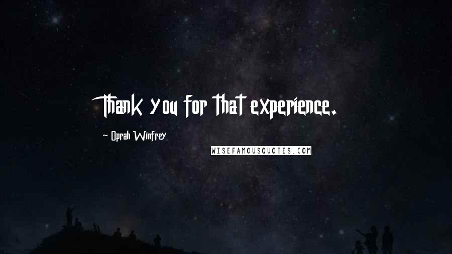 Oprah Winfrey Quotes: Thank you for that experience.