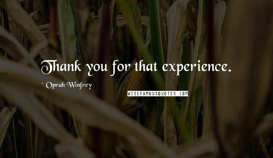 Oprah Winfrey Quotes: Thank you for that experience.