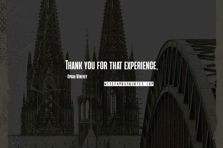 Oprah Winfrey Quotes: Thank you for that experience.